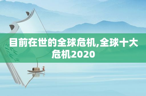 目前在世的全球危机,全球十大危机2020