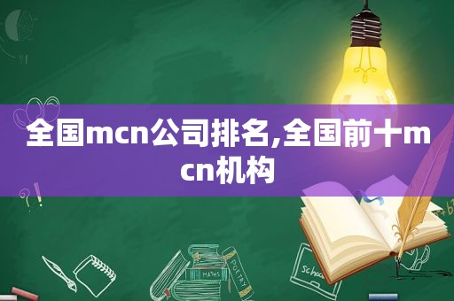 全国mcn公司排名,全国前十mcn机构