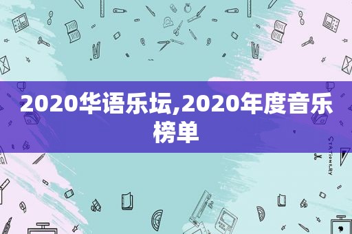 2020华语乐坛,2020年度音乐榜单