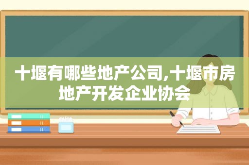 十堰有哪些地产公司,十堰市房地产开发企业协会  第1张