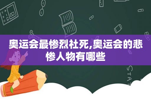 奥运会最惨烈社死,奥运会的悲惨人物有哪些