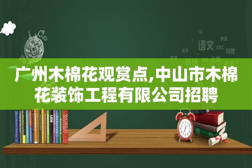 广州木棉花观赏点,中山市木棉花装饰工程有限公司招聘