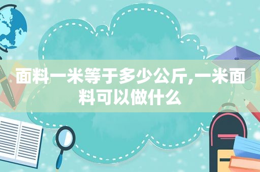 面料一米等于多少公斤,一米面料可以做什么