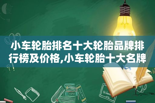 小车轮胎排名十大轮胎品牌排行榜及价格,小车轮胎十大名牌排名