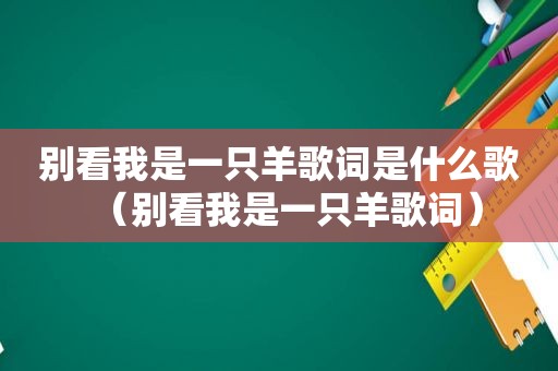 别看我是一只羊歌词是什么歌（别看我是一只羊歌词）