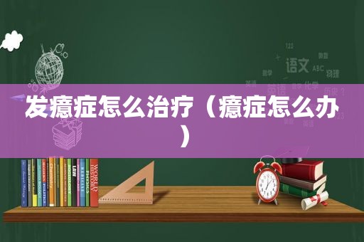 发癔症怎么治疗（癔症怎么办）