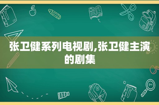 张卫健系列电视剧,张卫健主演的剧集