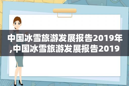 中国冰雪旅游发展报告2019年,中国冰雪旅游发展报告2019版