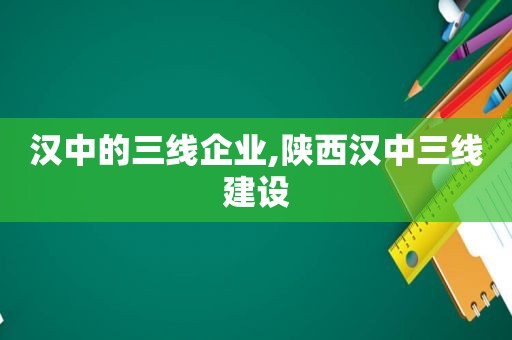 汉中的三线企业,陕西汉中三线建设