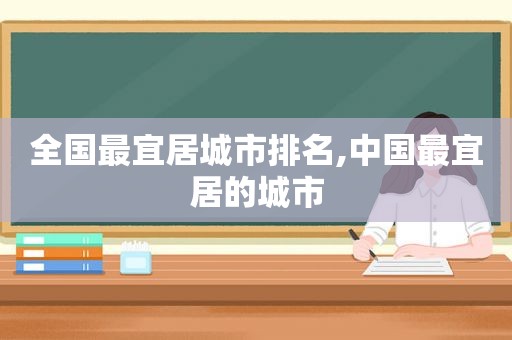 全国最宜居城市排名,中国最宜居的城市