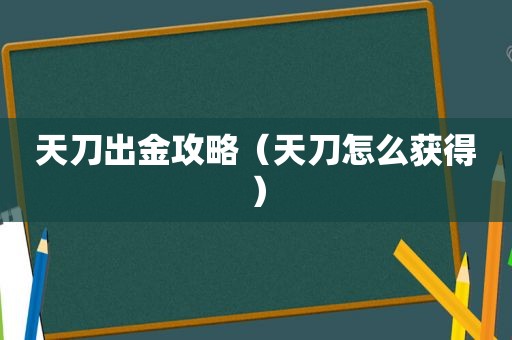 天刀出金攻略（天刀怎么获得）