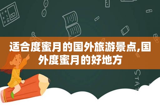 适合度蜜月的国外旅游景点,国外度蜜月的好地方