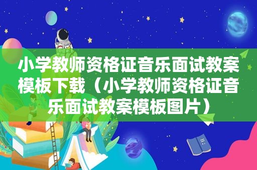 小学教师资格证音乐面试教案模板下载（小学教师资格证音乐面试教案模板图片）