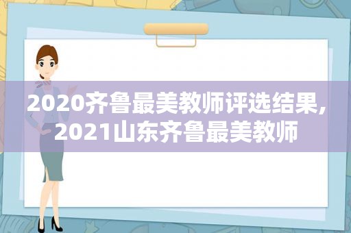 2020齐鲁最美教师评选结果,2021山东齐鲁最美教师