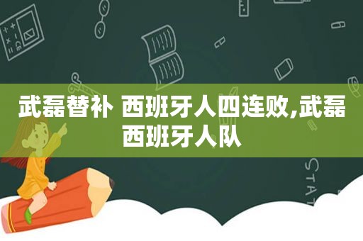 武磊替补 西班牙人四连败,武磊西班牙人队