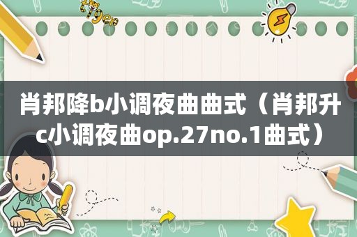 肖邦降b小调夜曲曲式（肖邦升c小调夜曲op.27no.1曲式）