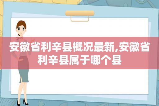 安徽省利辛县概况最新,安徽省利辛县属于哪个县