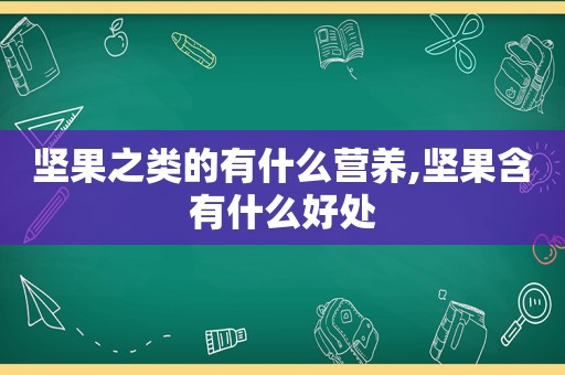 坚果之类的有什么营养,坚果含有什么好处