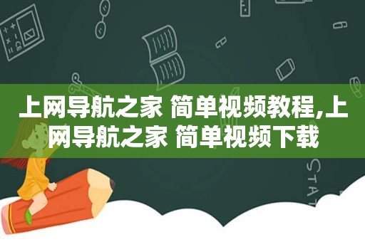 上网导航之家 简单视频教程,上网导航之家 简单视频下载