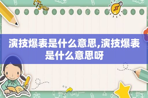 演技爆表是什么意思,演技爆表是什么意思呀