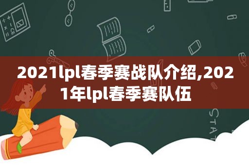 2021lpl春季赛战队介绍,2021年lpl春季赛队伍