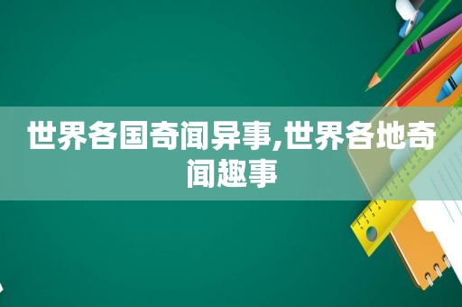 世界各国奇闻异事,世界各地奇闻趣事