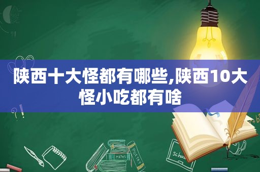 陕西十大怪都有哪些,陕西10大怪小吃都有啥