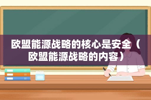 欧盟能源战略的核心是安全（欧盟能源战略的内容）