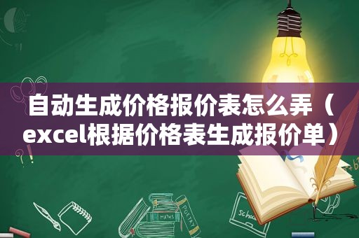 自动生成价格报价表怎么弄（excel根据价格表生成报价单）