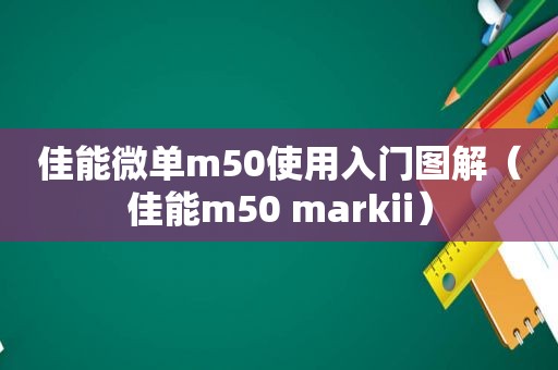 佳能微单m50使用入门图解（佳能m50 markii）