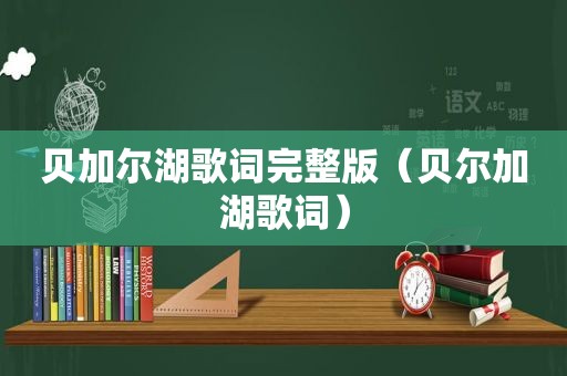 贝加尔湖歌词完整版（贝尔加湖歌词）