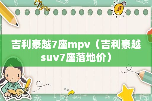 吉利豪越7座mpv（吉利豪越suv7座落地价）