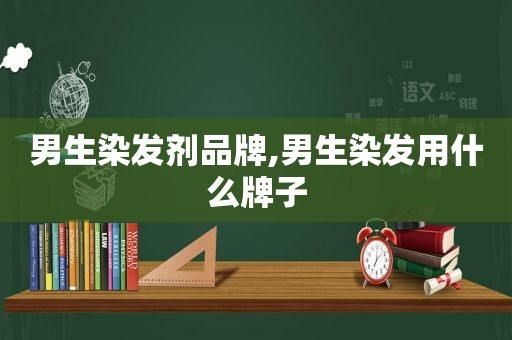 男生染发剂品牌,男生染发用什么牌子