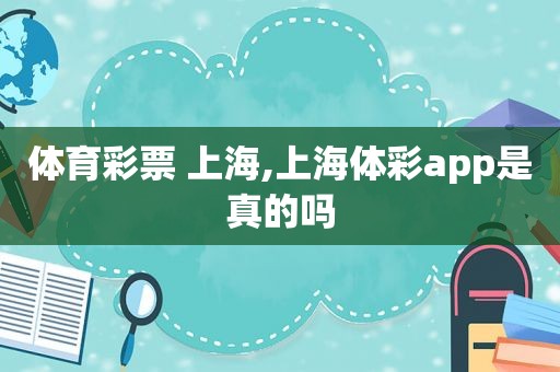 体育彩票 上海,上海 *** app是真的吗