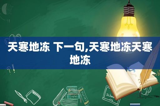 天寒地冻 下一句,天寒地冻天寒地冻