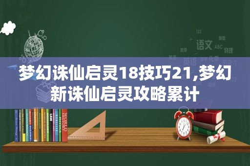 梦幻诛仙启灵18技巧21,梦幻新诛仙启灵攻略累计