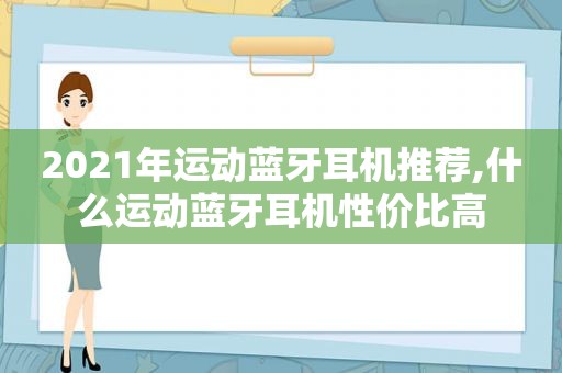 2021年运动蓝牙耳机推荐,什么运动蓝牙耳机性价比高