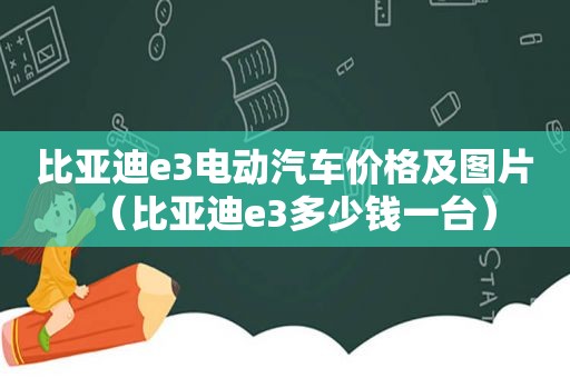 比亚迪e3电动汽车价格及图片（比亚迪e3多少钱一台）