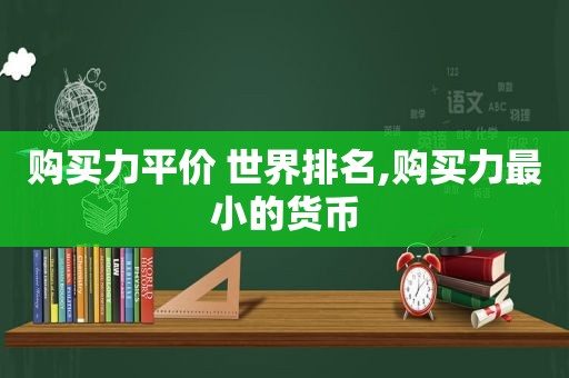 购买力平价 世界排名,购买力最小的货币