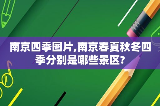 南京四季图片,南京春夏秋冬四季分别是哪些景区?