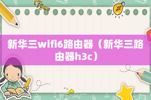 新华三wifi6路由器（新华三路由器h3c）