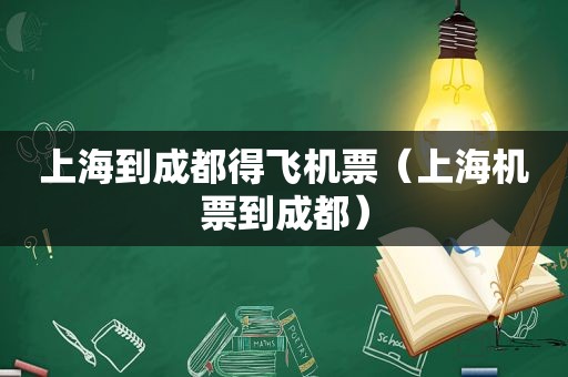 上海到成都得飞机票（上海机票到成都）