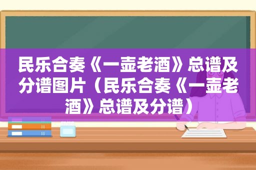 民乐合奏《一壶老酒》总谱及分谱图片（民乐合奏《一壶老酒》总谱及分谱）