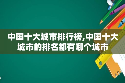 中国十大城市排行榜,中国十大城市的排名都有哪个城市