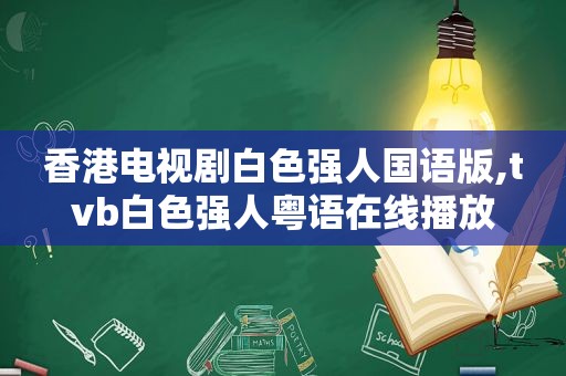 香港电视剧白色强人国语版,tvb白色强人粤语在线播放