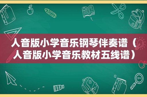 人音版小学音乐钢琴伴奏谱（人音版小学音乐教材五线谱）