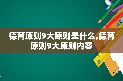 德育原则9大原则是什么,德育原则9大原则内容