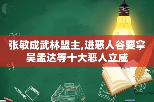 张敏成武林盟主,进恶人谷要拿吴孟达等十大恶人立威