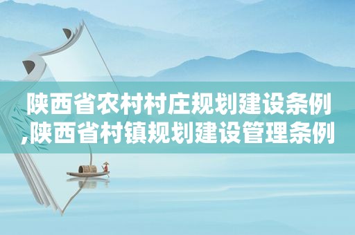 陕西省农村村庄规划建设条例,陕西省村镇规划建设管理条例