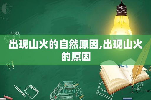 出现山火的自然原因,出现山火的原因